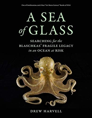 Harvell, Drew. A Sea of Glass - Searching for the Blaschkas' Fragile Legacy in an Ocean at Risk. University of California Press, 2019.