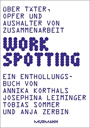 Korthals, Annika / Leiminger, Josephina et al. WORKSPOTTING - Über Täter, Opfer und Aushalter von Zusammenarbeit. Murmann Publishers, 2023.