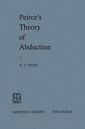 Fann, K. T.. Peirce¿s Theory of Abduction. Springer Netherlands, 1970.