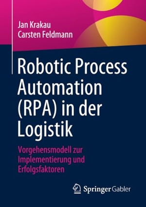 Feldmann, Carsten / Jan Krakau. Robotic Process Automation (RPA) in der Logistik - Vorgehensmodell zur Implementierung und Erfolgsfaktoren. Springer Fachmedien Wiesbaden, 2023.