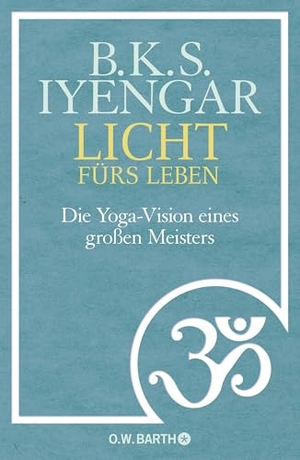 Iyengar, B. K. S.. Licht fürs Leben - Die Yoga-Vision eines großen Meisters. Barth O.W., 2014.
