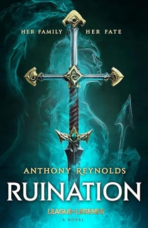 Reynolds, Anthony. Ruination - A League of Legends Novel. Orbit, 2022.