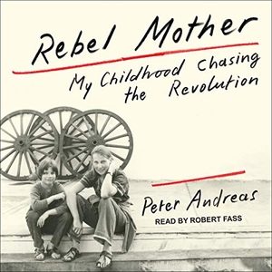 Andreas, Peter. Rebel Mother: My Childhood Chasing the Revolution. TANTOR AUDIO, 2017.