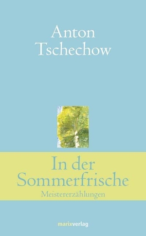 Tschechow, Anton. In der Sommerfrische - Meistererzählungen. Marix Verlag, 2014.