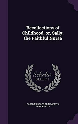 Du Broff, Roger / Primogenita Primogenita. Recollections of Childhood, or, Sally, the Faithful Nurse. Touchladybirdlucky Studios, 2015.