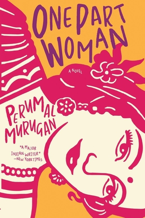 Murugan, Perumal. One Part Woman. Grove Atlantic, 2018.
