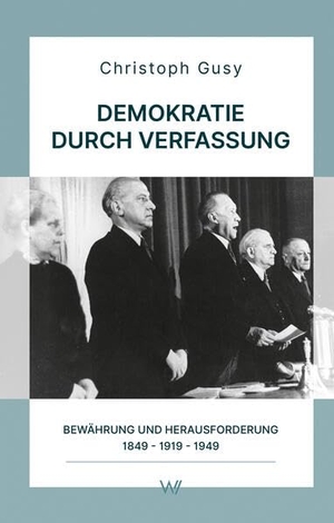 Gusy, Christoph. Demokratie durch Verfassung - Bewährung und Herausforderung 1849 - 1919 - 1949. Weimarer Verlagsgesellsch, 2024.