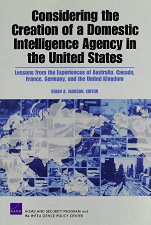 Jackson, Brian A / Chalk, Peter et al. Considering the Creation of a Domestic Intelligence Agency in the United States, 2009 - Lessons from the Experiences of Australia, Canada, France, Germany, and the United Kingdom. RAND Corporation, 2009.