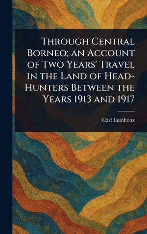 Lumholtz, Carl. Through Central Borneo; an Account of Two Years' Travel in the Land of Head-Hunters Between the Years 1913 and 1917. Legare Street Press, 2025.