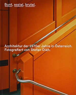 Oláh, Stefan / Martina Griesser-Stermscheg et al (Hrsg.). Bunt, sozial, brutal. Architektur der 1970er Jahre in Österreich - Fotografiert von Stefan Oláh. Pustet Anton, 2019.