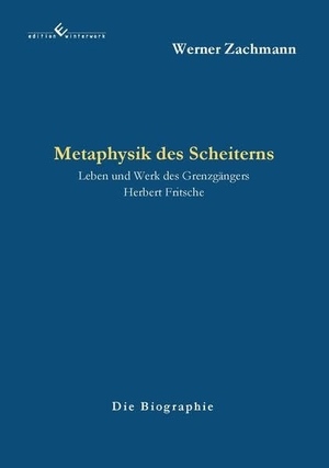 Zachmann, Werner. Metaphysik des Scheiterns - Leben und Werk des Grenzgängers Herbert Fritsche - 2. Auflage. Winterwork, 2026.