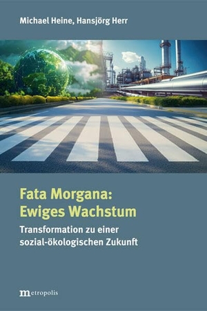 Heine, Michael. Fata Morgana: Ewiges Wachstum - Transformation zu einer sozial-ökologischen Zukunft. Metropolis Verlag, 2026.