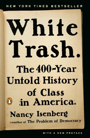 Isenberg, Nancy. White Trash - The 400-Year Untold History of Class in America. Penguin LLC  US, 2017.