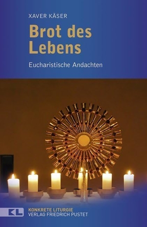 Käser, Xaver. Brot des Lebens - Eucharistische Andachten. Pustet, Friedrich GmbH, 2015.