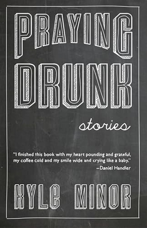 Minor, Kyle. Praying Drunk - Stories, Questions. Sarabande Books, 2014.