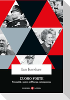 L' uomo forte. Personalità e potere nell'Europa contemporanea