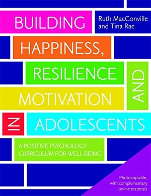 Macconville, Ruth / Tina Rae. Building Happiness, Resilience and Motivation in Adolescents - A Positive Psychology Curriculum for Well-Being. Jessica Kingsley Publishers, 2012.