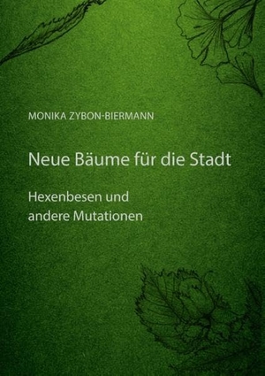 Zybon-Biermann, Monika. Neue Bäume für die Stadt - Hexenbesen und andere Mutationen. Books on Demand, 2017.