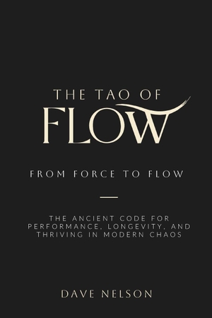 Nelson, Dave. The Tao of Flow - A New Operating System for Modern Life. Independently published, 2026.