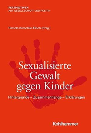 Kerschke-Risch, Pamela (Hrsg.). Sexualisierte Gewalt gegen Kinder - Hintergründe - Zusammenhänge - Erklärungen. Kohlhammer W., 2022.