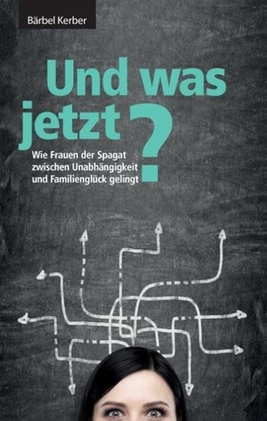 Kerber, Bärbel. Und was jetzt? - Wie Frauen der Spagat zwischen Unabhängigkeit und Familienglück gelingt. Books on Demand, 2015.