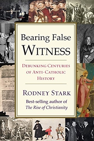 Stark, Rodney. Bearing False Witness - Debunking Centuries of Anti-Catholic History. Templeton Press, 2017.