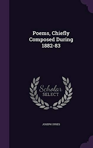 Sykes, Joseph. Poems, Chiefly Composed During 1882-83. Touchladybirdlucky Studios, 2015.