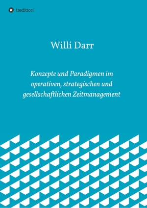 Darr, Willi. Konzepte und Paradigmen im operativen, strategischen und gesellschaftlichen Zeitmanagement. tredition, 2019.