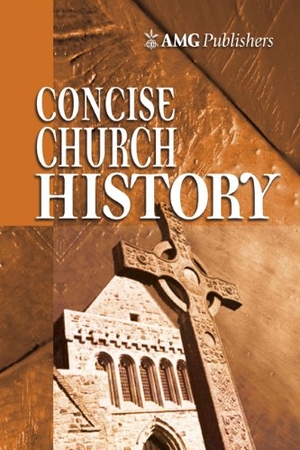 Hunt, John. Concise Church History. AMG Publishers, 2008.