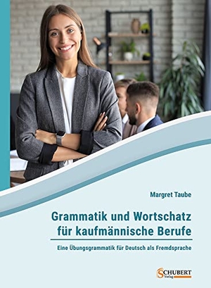 Taube, Margret. Grammatik und Wortschatz für kaufmännische Berufe - Eine Übungsgrammatik für Deutsch als Fremdsprache. Schubert Verlag GmbH & Co, 2023.