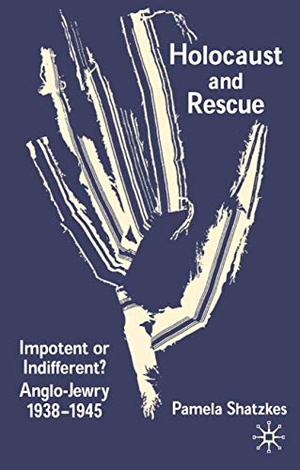 Shatzkes, P.. Holocaust and Rescue - Impotent or Indifferent? Anglo-Jewry 1938-1945. Palgrave Macmillan UK, 2002.