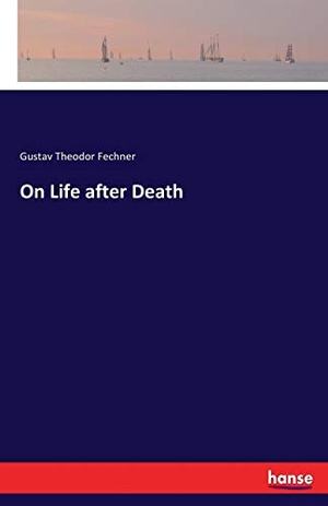 Fechner, Gustav Theodor. On Life after Death. hansebooks, 2017.