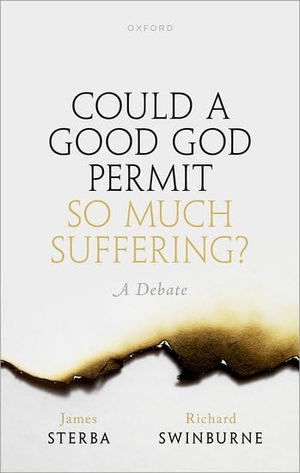 Sterba, James / Richard Swinburne. Could a Good God Permit So Much Suffering? - A Debate. Oxford University Press, USA, 2024.