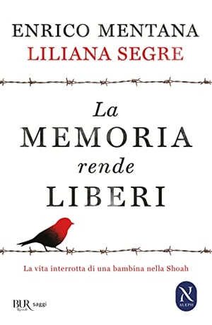 Mentana, Enrico / Liliana Segre. La memoria rende liberi. La vita interrotta di una bambina nella Shoah. Rizzoli, 2015.