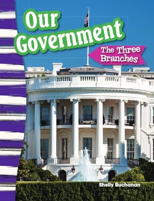 Buchanan, Shelly. Our Government - The Three Branches. Teacher Created Materials, 2014.
