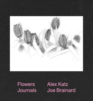 Brainard, Joe. Alex Katz & Joe Brainard: Flowers Journals. Karma, New York, 2023.