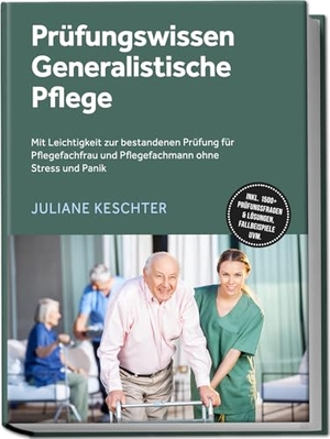 Keschter, Juliane. Prüfungswissen Generalistische Pflege: Mit Leichtigkeit zur bestandenen Prüfung für Pflegefachfrau und Pflegefachmann ohne Stress und Panik - inkl. 1500+ Prüfungsfragen & Lösungen, Fallbeispiele uvm.. Edition Lunerion, 2025.