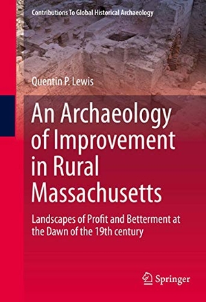 Lewis, Quentin. An Archaeology of Improvement in Rural Massachusetts - Landscapes of Profit and Betterment at the Dawn of the 19th century. Springer International Publishing, 2015.