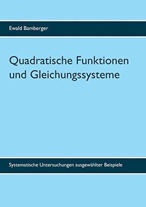 Bamberger, Ewald. Quadratische Funktionen und Gleichungssysteme - Systematische Untersuchungen ausgewählter Beispiele. Books on Demand, 2017.