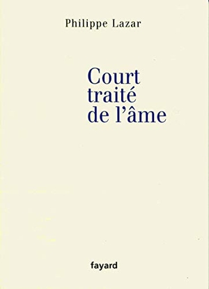 Lazar-P. Court traité de l'âme. Fayard-France, 2018.