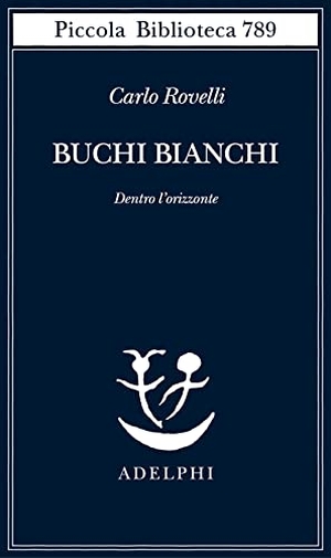 Rovelli, Carlo. Buchi bianchi. Dentro l'orizzonte. , 2023.