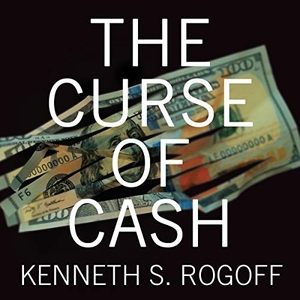 Rogoff, Kenneth S.. The Curse of Cash. Tantor, 2016.