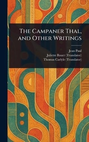 Paul, Jean / Bauer, Juliette et al. The Campaner Thal, and Other Writings. Legare Street Press, 2025.
