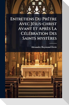 Entretiens Du PrÃªtre Avec JÃ(c)sus-christ Avant Et AprÃ¨s La CÃ(c)lÃ(c)bration Des Saints MystÃ¨res