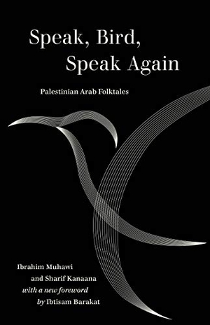 Muhawi, Ibrahim / Sharif Kanaana. Speak, Bird, Speak Again - Palestinian Arab Folktales. University of California Press, 2021.
