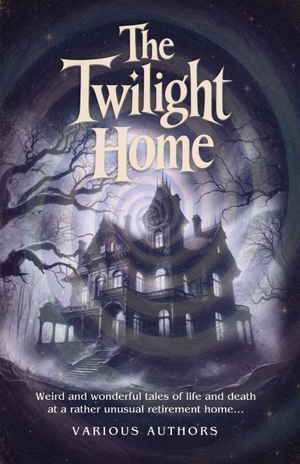 Kelderhouse, Belinda / Webster, Christopher et al. The Twilight Home - Weird and wonderful tales of life and death at a rather unusual retirement  home.... CreateSpace Independent Publishing Platform, 2026.