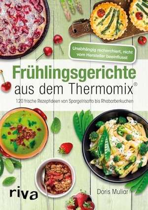Muliar, Doris. Frühlingsgerichte aus dem Thermomix® - 120 frische Rezeptideen von Spargelrisotto bis Rhabarberkuchen. riva Verlag, 2018.