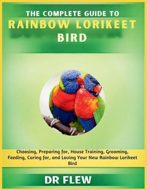 Flew. The Complete Guide to Rainbow Lorikeet Bird - Choosing, Preparing For, House Training, Grooming, Feeding, Caring for and Loving Your New Rainbow Lorikeet Bird. Amazon Digital Services LLC - Kdp, 2026.