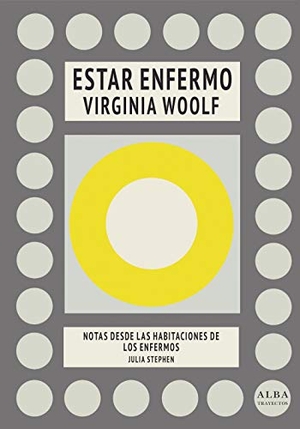 Woolf, Virginia / Tena, María et al. Estar enfermo : notas desde las habitaciones de los enfermos. Alba Editorial, 2019.