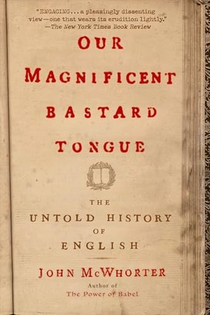 Mcwhorter, John. Our Magnificent Bastard Tongue - The Untold History of English. Penguin Publishing Group, 2009.